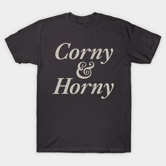 corny and horny T-Shirt by SCL1CocoDesigns
